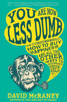 You Are Now Less Dumb: How to Conquer Mob Mentality, How to Buy Happiness, and All the Other Ways to Outsmart Yourself