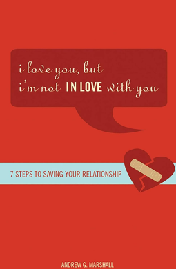 I Love You, but I’m Not IN Love with You: Seven Steps to Saving Your Relationship